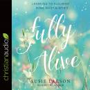 Fully Alive: Learning to Flourish--Mind, Body & Spirit, Susie Larson
