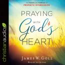Praying with God's Heart: The Power and Purpose of Prophetic Intercession Audiobook