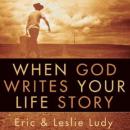 When God Writes Your Life Story: Experience the Ultimate Adventure Audiobook