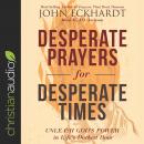 Desperate Prayers for Desperate Times: Unleash God's Power in Life's Darkest Hour Audiobook