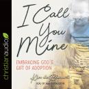 I Call You Mine: Embracing God's Gift of Adoption (A Six-Week Study) Audiobook