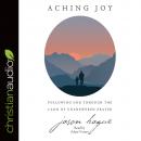 Aching Joy: Following God through the Land of Unanswered Prayer Audiobook
