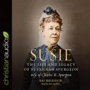 Susie: The Life and Legacy of Susannah Spurgeon, wife of Charles H. Spurgeon Audiobook