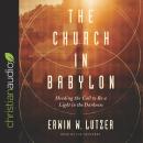 The Church in Babylon: Heeding the Call to Be a Light in the Darkness