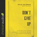 Don't Give Up: Faith That Gives You the Confidence to Keep Believing and the Courage to Keep Going Audiobook