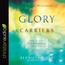 Glory Carriers: How to Host His Presence Every Day Audiobook