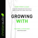 Growing With: Every Parent's Guide to Helping Teenagers and Young Adults Thrive in Their Faith, Fami Audiobook