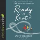 Ready or Knot?: 12 Conversations Every Couple Needs to Have before Marriage Audiobook