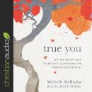 True You: Letting Go of Your False Self to Uncover the Person God Created Audiobook