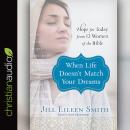 When Life Doesn't Match Your Dreams: Hope for Today from 12 Women of the Bible Audiobook