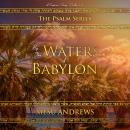 By the Waters of Babylon: A Captive's Song - Psalm 137 Audiobook