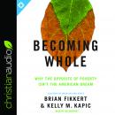 Becoming Whole: Why the Opposite of Poverty Isn't the American Dream Audiobook