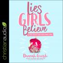 Lies Girls Believe: And the Truth that Sets Them Free Audiobook