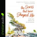 The Scars That Have Shaped Me: How God Meets Us in Suffering Audiobook
