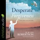Desperate Forgiveness: How Mercy Sets You Free