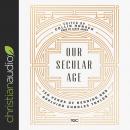 Our Secular Age: Ten Years of Reading and Applying Charles Taylor Audiobook