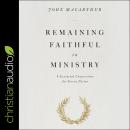 Remaining Faithful in Ministry: 9 Essential Convictions for Every Pastor, John Macarthur