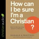 How Can I Be Sure I'm a Christian?: What the Bible Says About Assurance of Salvation Audiobook