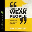 Faith Is for Weak People: Responding to the Top 20 Objections to the Gospel Audiobook