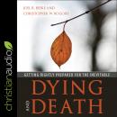 Dying and Death: Getting Rightly Prepared for the Inevitable Audiobook