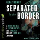 Separated by the Border: A Birth Mother, a Foster Mother, and a Migrant Child's 3000-Mile Journey, Gena Thomas