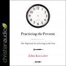 Practicing the Present: The Neglected Art of Living in the Now Audiobook