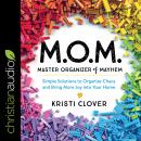 M.O.M. Master Organizer of Mayhem: Simple Solutions to Organize Chaos and Bring More Joy into Your Home
