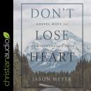 Don't Lose Heart: Gospel Hope for the Discouraged Soul Audiobook