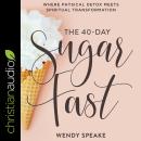 The 40-Day Sugar Fast: Where Physical Detox Meets Spiritual Transformation Audiobook