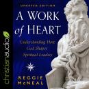 A Work of Heart: Understanding How God Shapes Spiritual Leaders, Updated Edition