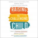 Raising the Challenging Child: How To Minimize Meltdowns, Reduce Conflict and Increase Cooperation Audiobook