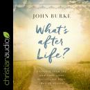 What's after Life?: Evidence From The New York Times Bestselling Book Imagine Heaven, John Burke