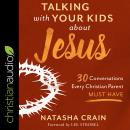 Talking With Your Kids About Jesus: 30 Conversations Every Christian Parent Must Have