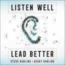 Listen Well, Lead Better: Becoming the Leader People Want to Follow, Steve Harling, Becky Harling
