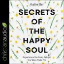 Secrets of the Happy Soul: Experience the Deep Delight You Were Made For Audiobook