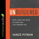 Unburdened: Stop Living For Jesus So Jesus Can Live Through You Audiobook