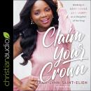 Claim Your Crown: Walking in Confidence and Worth as a Daughter of the King, Tarah-Lynn Saint-Elien