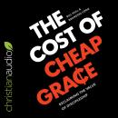 The Cost of Cheap Grace: Reclaiming the Value of Discipleship Audiobook