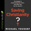 Saving Christianity?: The Danger in Undermining Our Faith - and What You Can Do about It