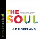 The Soul: How We Know It's Real and Why It Matters Audiobook