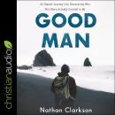 Good Man: An Honest Journey into Discovering Who Men Were Actually Created to Be Audiobook