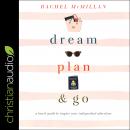 Dream, Plan, and Go: A Travel Guide to Inspire Your Independent Adventure Audiobook