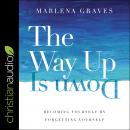The Way Up is Down: Becoming Yourself by Forgetting Yourself Audiobook
