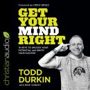 Get Your Mind Right: 10 Keys to Unlock Your Potential and Ignite Your Success, Todd Durkin
