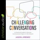 Challenging Conversations: A Practical Guide to Discuss Controversial Topics in the Church, Jason Jimenez