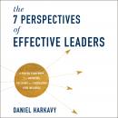 7 Perspectives of Effective Leaders: A Proven Framework for Improving Decisions and Increasing Your Influence, Daniel Harkavy