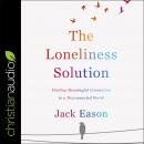The Loneliness Solution: Finding Meaningful Connection in a Disconnected World Audiobook