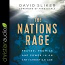 Nations Rage: Prayer, Promise and Power in an Anti-Christian Age, David Sliker