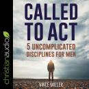 Called to Act: 5 Uncomplicated Disciplines for Men Audiobook