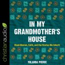 In My Grandmother's House: Black Women, Faith, and the Stories We Inherit Audiobook